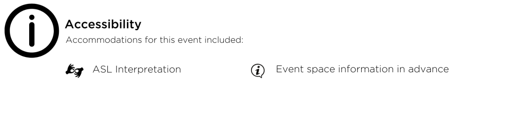 Accessibility Accommodations for this event included: ASL Interpretation, and Event space information in advanced.
